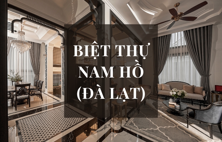 HOÀN THIỆN NỘI THẤT BIỆT THỰ NAM HỒ (ĐÀ LẠT)